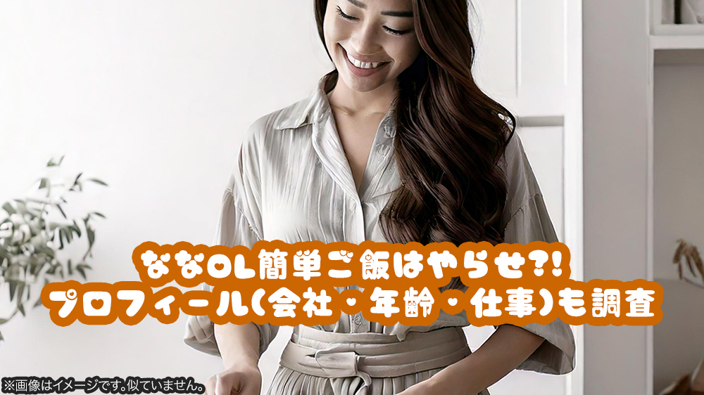 ななOL簡単ご飯はやらせ?!プロフィール(会社・年齢・仕事)も調査